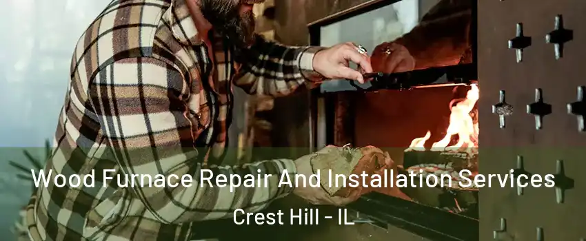  Wood Furnace Repair And Installation Services Crest Hill - IL